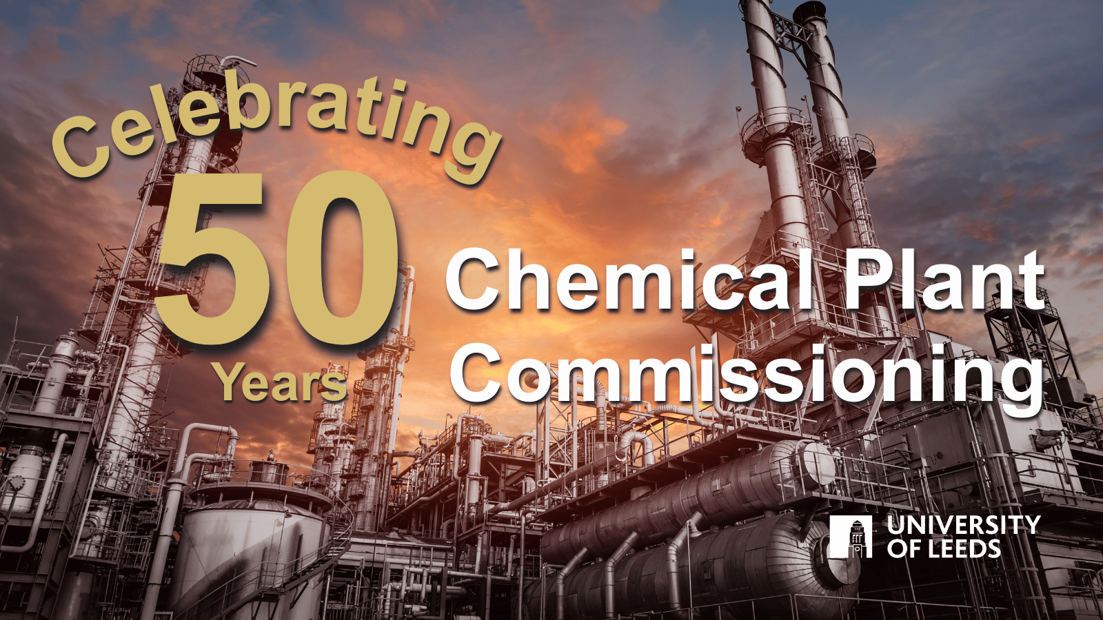 Banner showing an industrial chemical plant at sunset with the text ‘Celebrating 50 Years – Chemical Plant Commissioning’ and the University of Leeds logo