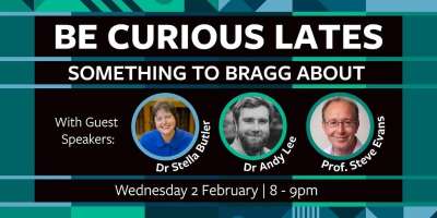 A banner image for the event 'Be Curious LATES: something to Bragg about'. The image shows the title of the event in a black box, with three portraits of the guest speakers and the time and date of the event.